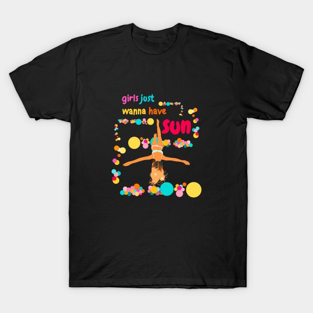 Girls just wanna have sun T-Shirt by Arnond